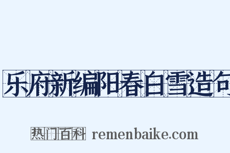 乐府新编阳春白雪造句是什么意思的图片